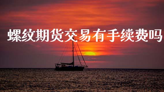 螺纹期货交易有手续费吗_https://wap.15771688.com_道指期货_第1张