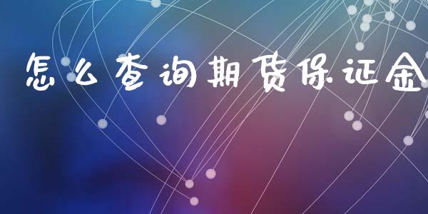 怎么查询期货保证金_https://wap.15771688.com_国际期货_第1张