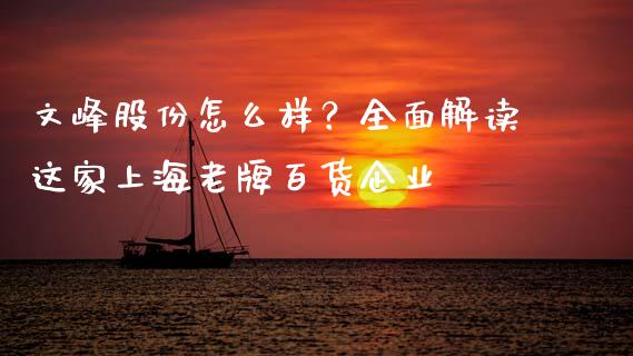 文峰股份怎么样？全面解读这家上海老牌百货企业_https://wap.15771688.com_期货手续费一览表_第1张