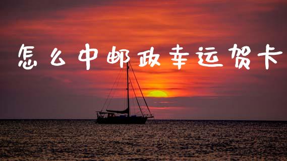 怎么中邮政幸运贺卡_https://wap.15771688.com_原油期货直播室_第1张