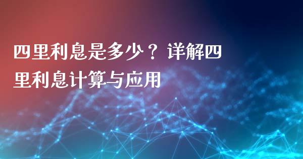 四里利息是多少？ 详解四里利息计算与应用_https://wap.15771688.com_国际期货_第1张