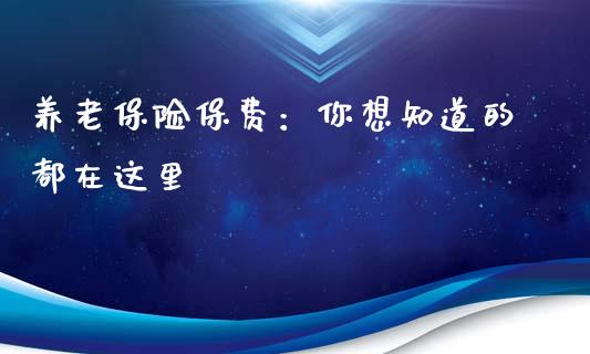 养老保险保费：你想知道的都在这里_https://wap.15771688.com_原油期货直播室_第1张
