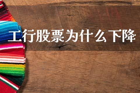 工行股票为什么下降_https://wap.15771688.com_期货手续费一览表_第1张