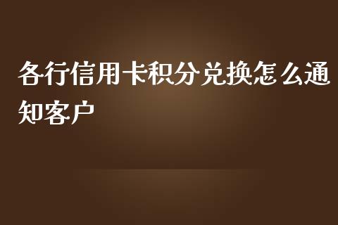 各行信用卡积分兑换怎么通知客户_https://wap.15771688.com_原油期货直播室_第1张