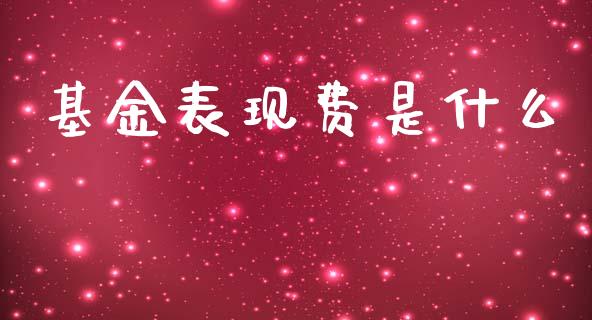 基金表现费是什么_https://wap.15771688.com_原油期货直播室_第1张