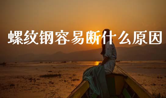 螺纹钢容易断什么原因_https://wap.15771688.com_国际期货_第1张