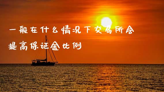 一般在什么情况下交易所会提高保证金比例_https://wap.15771688.com_期货手续费一览表_第1张