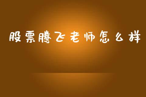 股票腾飞老师怎么样_https://wap.15771688.com_期货手续费一览表_第1张