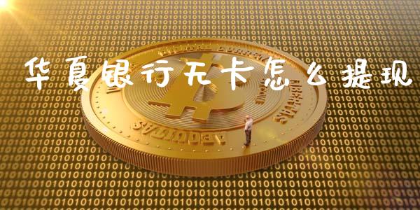 华夏银行无卡怎么提现_https://wap.15771688.com_道指期货_第1张