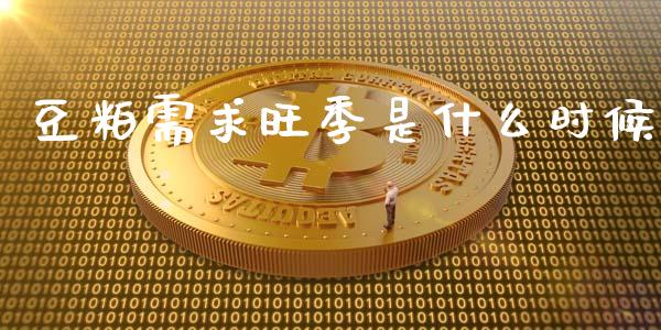 豆粕需求旺季是什么时候_https://wap.15771688.com_国际期货_第1张