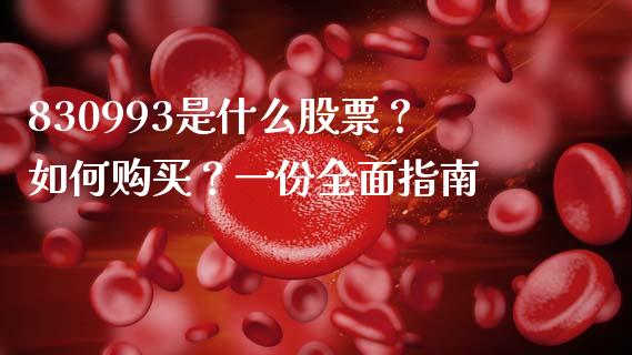 830993是什么股票？如何购买？一份全面指南_https://wap.15771688.com_期货手续费一览表_第1张