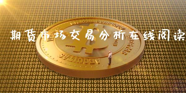 期货市场交易分析在线阅读_https://wap.15771688.com_原油期货直播室_第1张