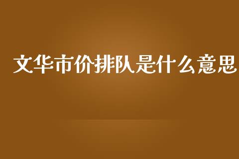 文华市价排队是什么意思_https://wap.15771688.com_道指期货_第1张