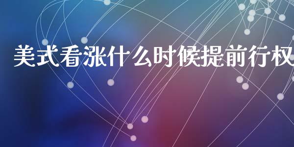 美式看涨什么时候提前行权_https://wap.15771688.com_期货手续费一览表_第1张