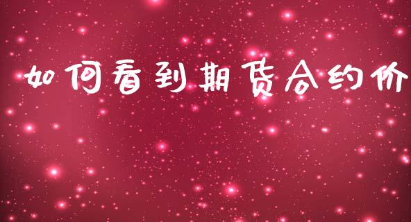 如何看到期货合约价_https://wap.15771688.com_原油期货直播室_第1张