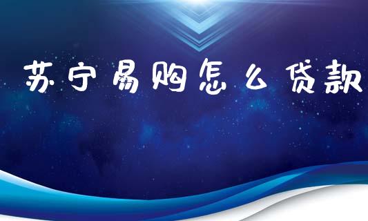 苏宁易购怎么贷款_https://wap.15771688.com_国际期货_第1张