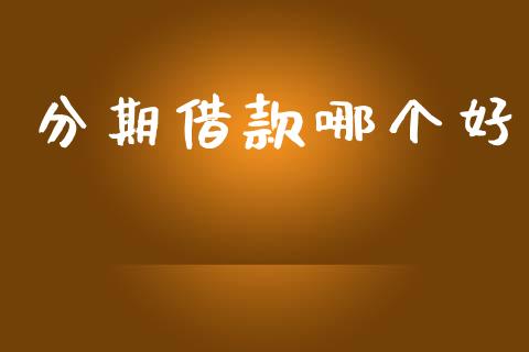 分期借款哪个好_https://wap.15771688.com_期货手续费一览表_第1张