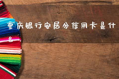 重庆银行安居分信用卡是什么_https://wap.15771688.com_道指期货_第1张
