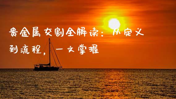 贵金属交割全解读：从定义到流程，一文掌握_https://wap.15771688.com_期货手续费一览表_第1张