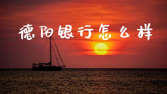 德阳银行怎么样_https://wap.15771688.com_国际期货_第1张