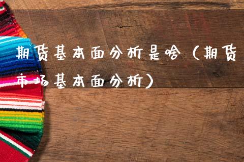 期货基本面分析是啥(期货市场基本面分析)_道指期货_第1张_原油期货直播室_道指期_期货手续费一览表_国际期货 期货基本面分析是啥(期货市场基本面分析)_https://wap.15771688.com_道指期货_第1张