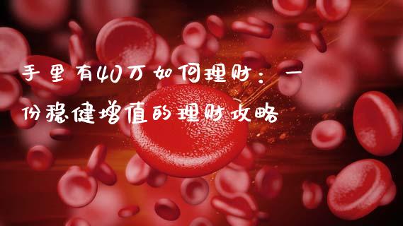 手里有40万如何理财：一份稳健增值的理财攻略_https://wap.15771688.com_道指期货_第1张