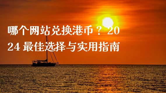 哪个网站兑换港币？ 2024 最佳选择与实用指南_https://wap.15771688.com_原油期货直播室_第1张