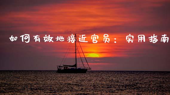 如何有效地接近官员：实用指南_https://wap.15771688.com_国际期货_第1张