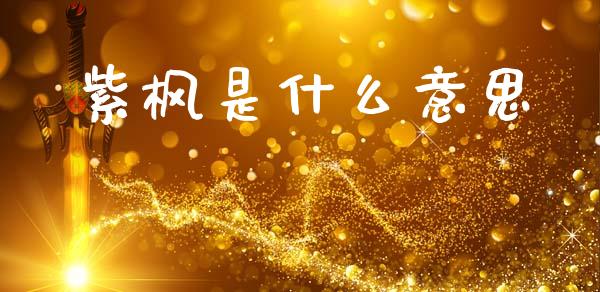 紫枫是什么意思_https://wap.15771688.com_原油期货直播室_第1张