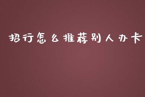 招行怎么推荐别人办卡_https://wap.15771688.com_国际期货_第1张