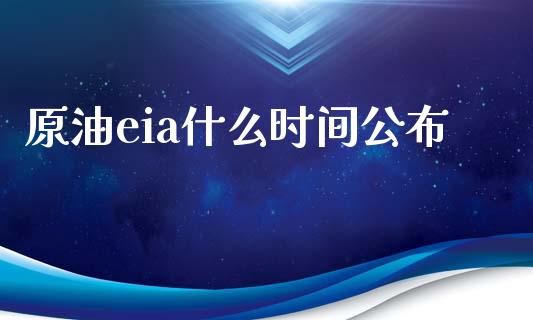 原油eia什么时间公布_https://wap.15771688.com_期货手续费一览表_第1张
