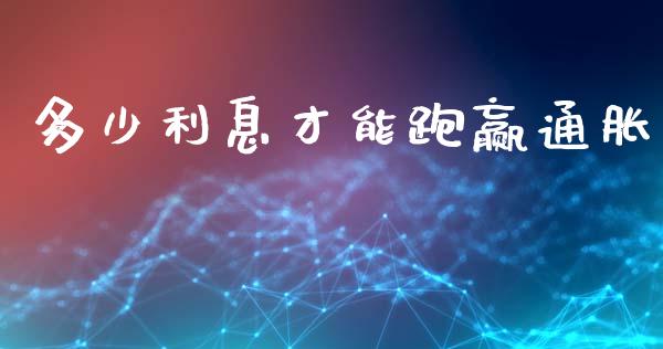 多少利息才能跑赢通胀_https://wap.15771688.com_期货手续费一览表_第1张