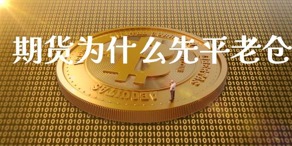 期货为什么先平老仓_https://wap.15771688.com_期货手续费一览表_第1张