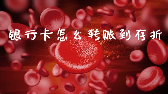 银行卡怎么转账到存折_https://wap.15771688.com_原油期货直播室_第1张