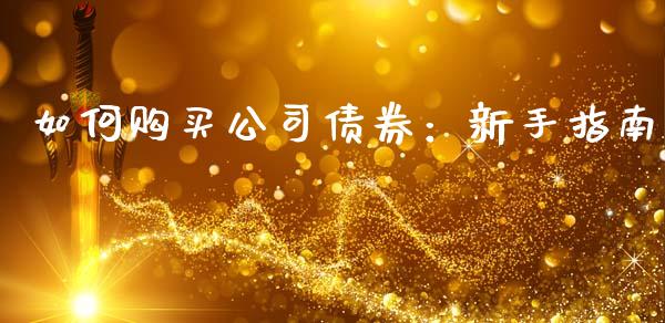 如何购买公司债券：新手指南_https://wap.15771688.com_道指期货_第1张