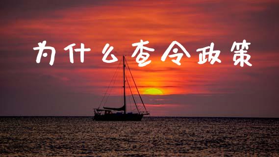 为什么查令政策_https://wap.15771688.com_国际期货_第1张