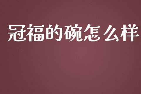冠福的碗怎么样_https://wap.15771688.com_国际期货_第1张