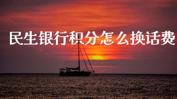 民生银行积分怎么换话费_https://wap.15771688.com_道指期货_第1张
