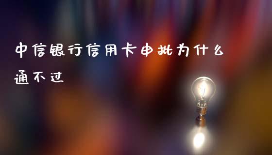 中信银行信用卡申批为什么通不过_https://wap.15771688.com_期货手续费一览表_第1张