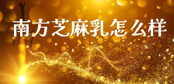 南方芝麻乳怎么样_https://wap.15771688.com_期货手续费一览表_第1张