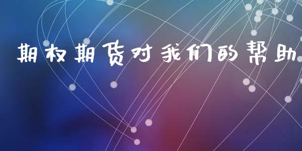 期权期货对我们的帮助_https://wap.15771688.com_原油期货直播室_第1张