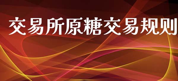交易所原糖交易规则_https://wap.15771688.com_道指期货_第1张