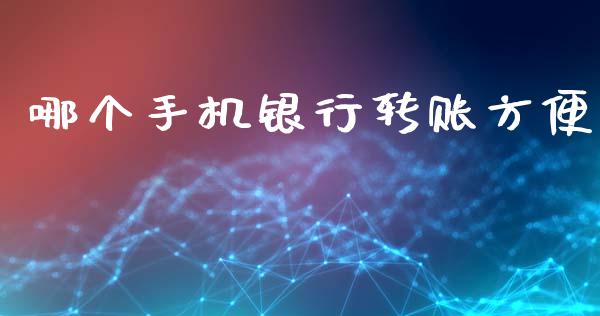 哪个手机银行转账方便_https://wap.15771688.com_国际期货_第1张