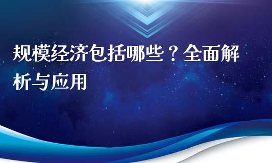 规模经济包括哪些？全面解析与应用_https://wap.15771688.com_原油期货直播室_第1张