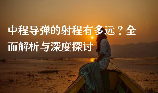 中程导弹的射程有多远？全面解析与深度探讨_https://wap.15771688.com_国际期货_第1张