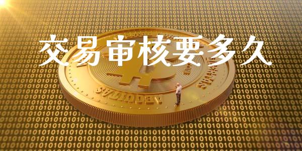 交易审核要多久_https://wap.15771688.com_国际期货_第1张