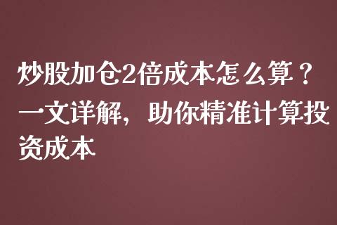炒股加仓2倍成本怎么算？一文详解，助你精准计算投资成本_https://wap.15771688.com_道指期货_第1张
