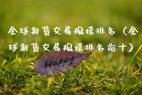 全球期货交易规模排名（全球期货交易规模排名前十）_https://wap.15771688.com_期货手续费一览表_第1张