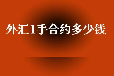 外汇1手合约多少钱_https://wap.15771688.com_国际期货_第1张