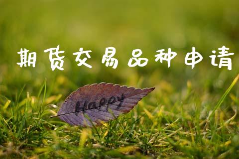 期货交易品种申请_https://wap.15771688.com_原油期货直播室_第1张